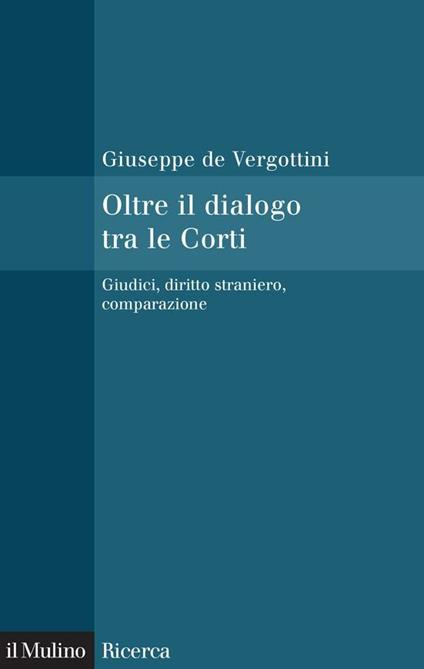 Oltre il dialogo tra le Corti. Giudici, diritto straniero, comparazione - Giuseppe De Vergottini - ebook