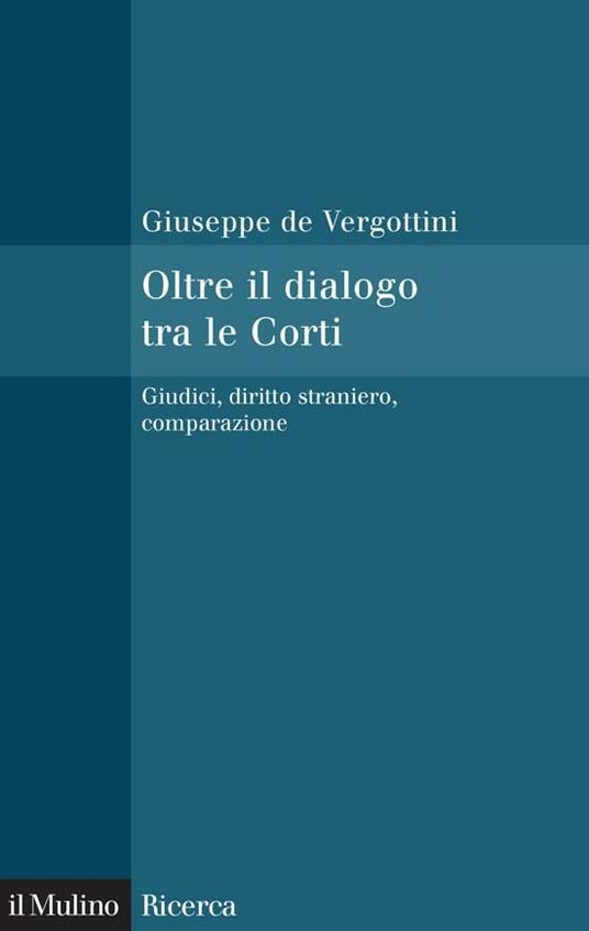 Oltre il dialogo tra le Corti. Giudici, diritto straniero, comparazione - Giuseppe De Vergottini - ebook