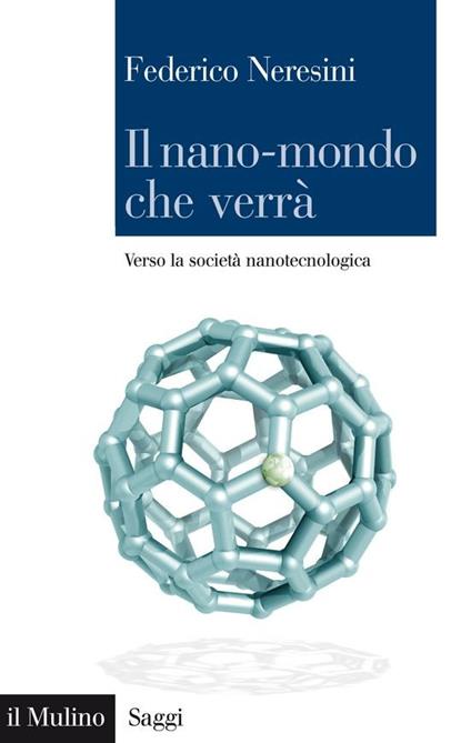 Il nano-mondo che verrà. Verso la società nanotecnologica - Federico Neresini - ebook