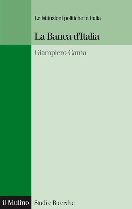 La Banca d'Italia. Le istituzioni politiche in Italia - Giampiero Cama - ebook