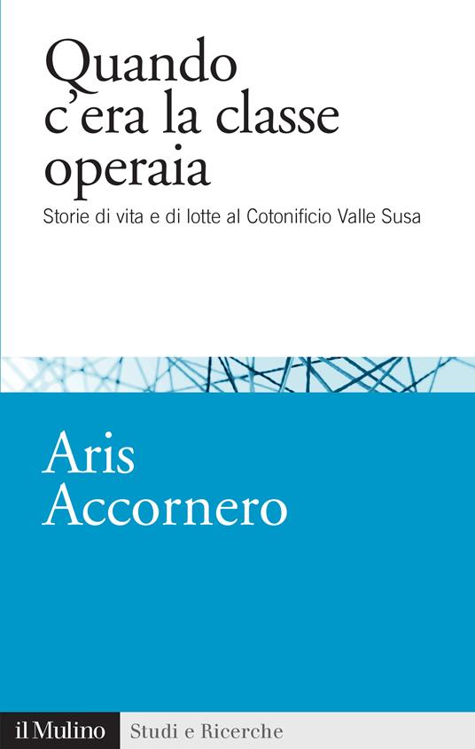 Quando c'era la classe operaia. Storie di vita e di lotte al cotonificio Valle Susa - Aris Accornero - ebook