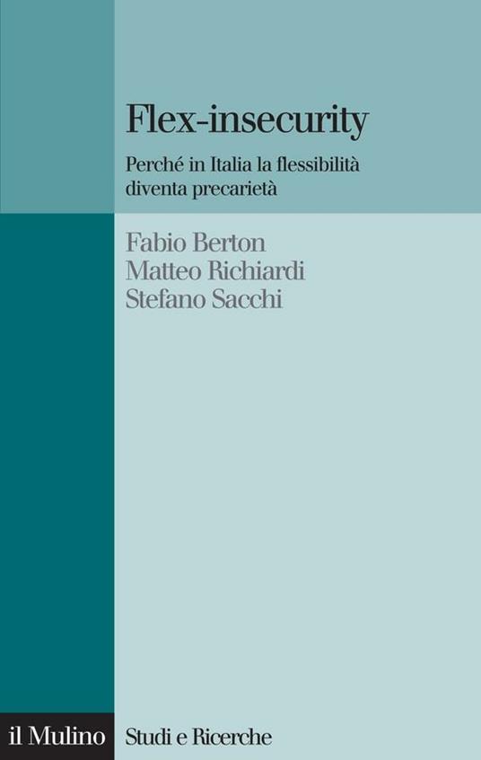 Flex-insecurity. Perché in Italia la flessibilità diventa precarietà - Fabio Berton,Matteo Richiardi,Stefano Sacchi - ebook