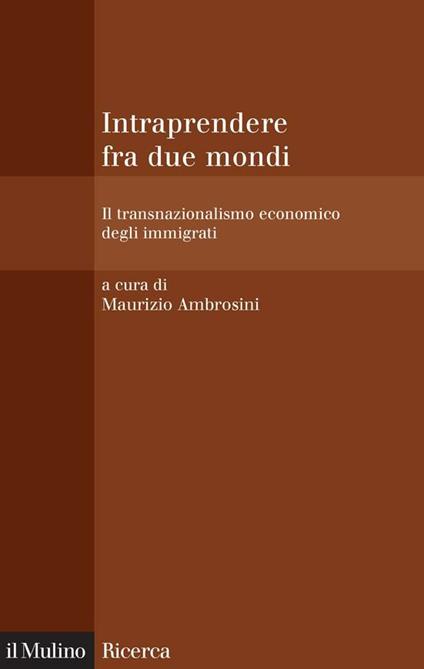 Intraprendere tra due mondi. Il transnazionalismo economico degli immigrati - M. Ambrosini - ebook