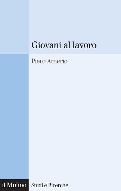 Giovani al lavoro. Significati, prospettive e aspirazioni - Piero Amerio - ebook