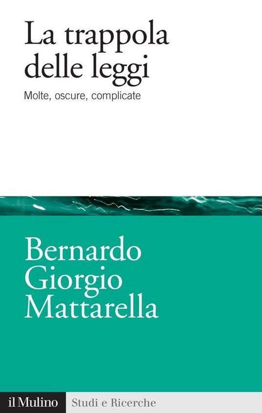 La trappola delle leggi. Molte, oscure, complicate - Bernardo G. Mattarella - ebook