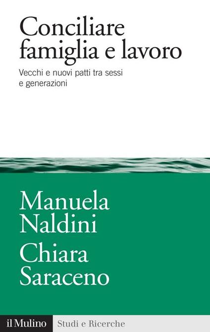 Conciliare famiglia e lavoro. Vecchi e nuovi patti tra sessi e generazioni - Manuela Naldini,Chiara Saraceno - ebook