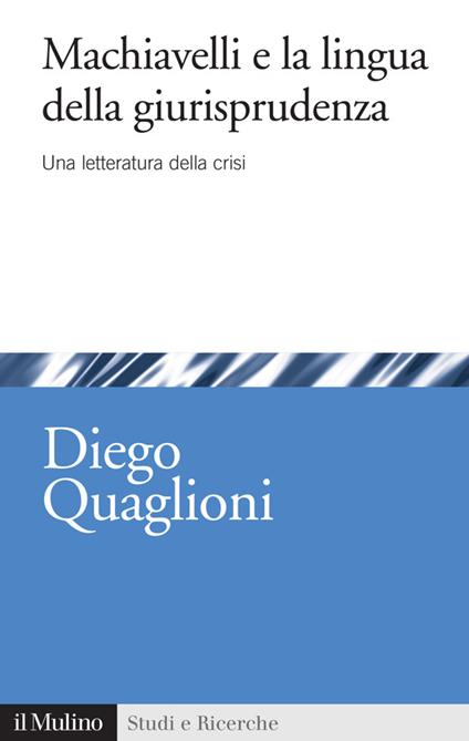 Machiavelli e la lingua della giurisprudenza. Una letteratura in crisi - Diego Quaglioni - ebook