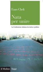 Nata per unire. La Costituzione italiana tra storia e politica