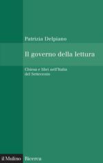 Il governo della lettura. Chiesa e libri nell'Italia del Settecento