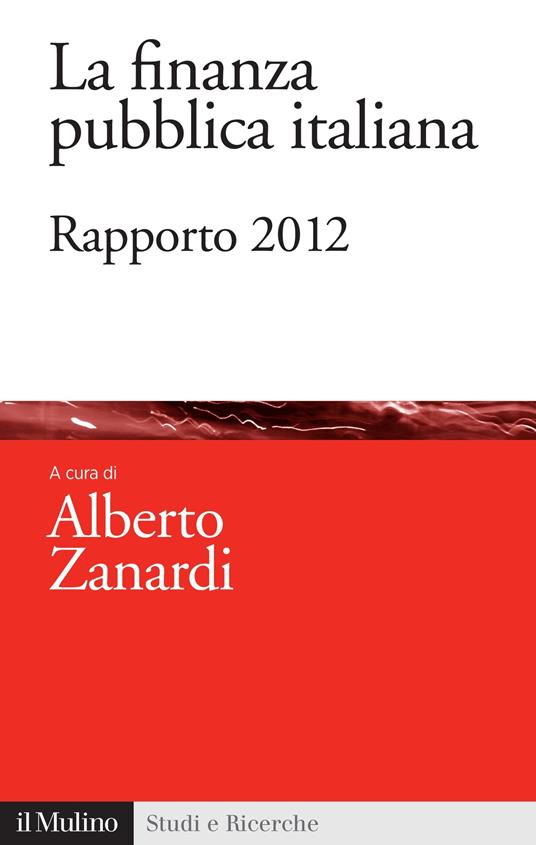 La finanza pubblica italiana. Rapporto 2012 - Alberto Zanardi - ebook