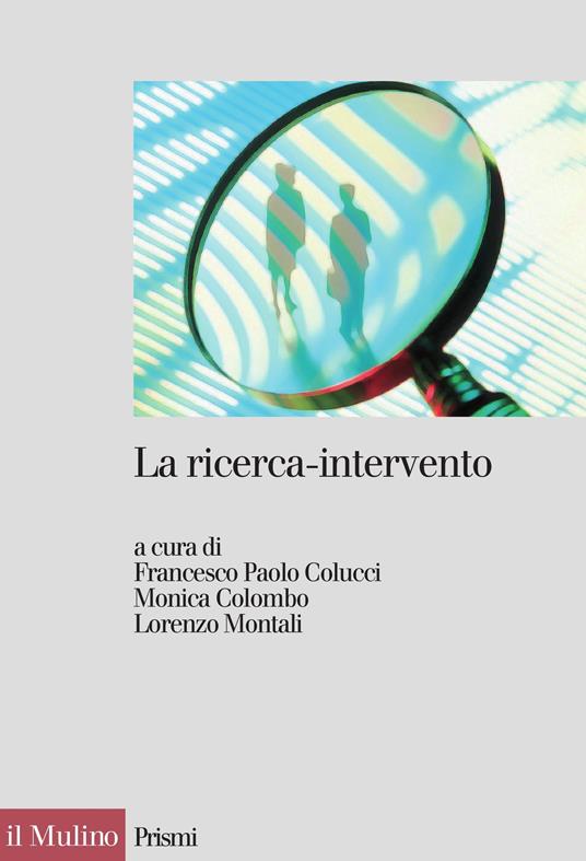 La ricerca-intervento. Prospettive, ambiti e applicazioni - Colombo, Monica  - Colucci, Francesco Paolo - Montali, Lorenzo - Ebook - EPUB2 con DRMFREE