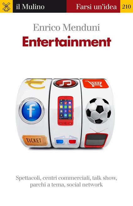 Entertainment. Spettacoli, centri commerciali, talk show, parchi a tema, social network - Enrico Menduni - ebook