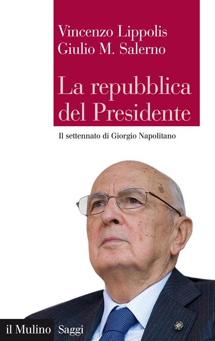 La Repubblica del presidente. Il settennato di Giorgio Napolitano - Vincenzo Lippolis,Giulio Maria Salerno - ebook