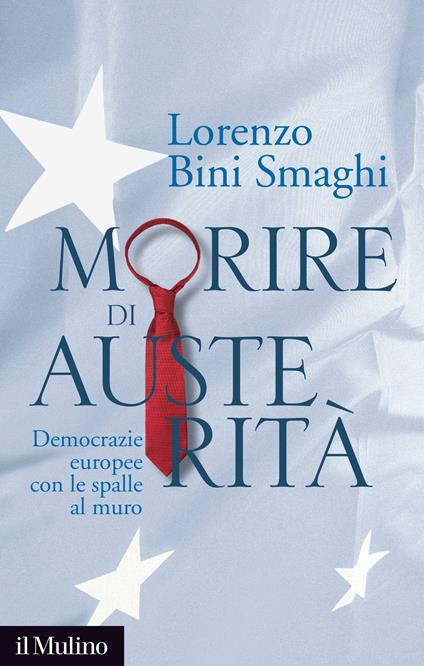 Morire di austerità. Democrazie europee con le spalle al muro - Lorenzo Bini Smaghi - ebook