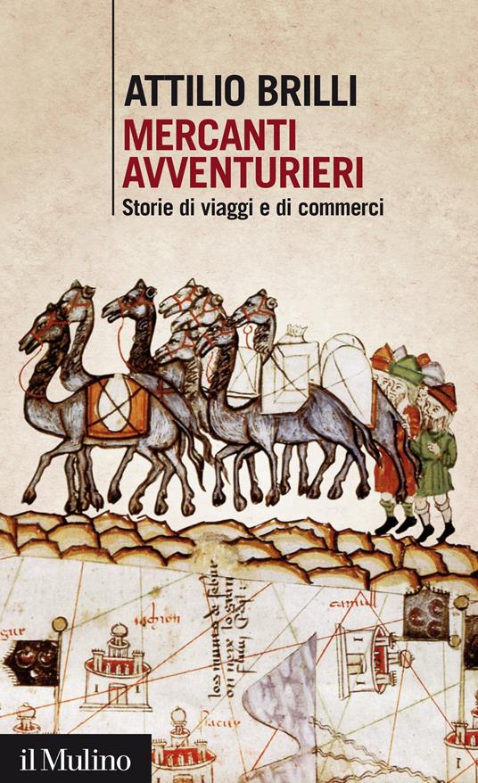 Mercanti avventurieri. Storie di viaggi e di commerci - Attilio Brilli - ebook