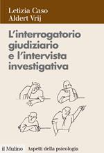 L' interrogatorio giudiziario e l'intervista investigativa. Metodi e tecniche di conduzione