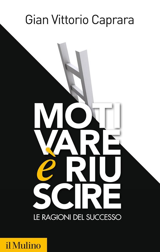 Motivare è riuscire. Le ragioni del successo - Gian Vittorio Caprara - ebook