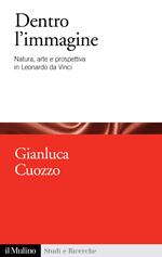 Dentro l'immagine. Natura, arte e prospettiva in Leonardo da Vinci