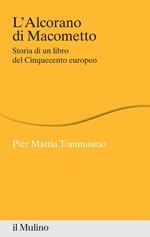 L' Alcorano di Macometto. Storia di un libro del Cinquecento europeo