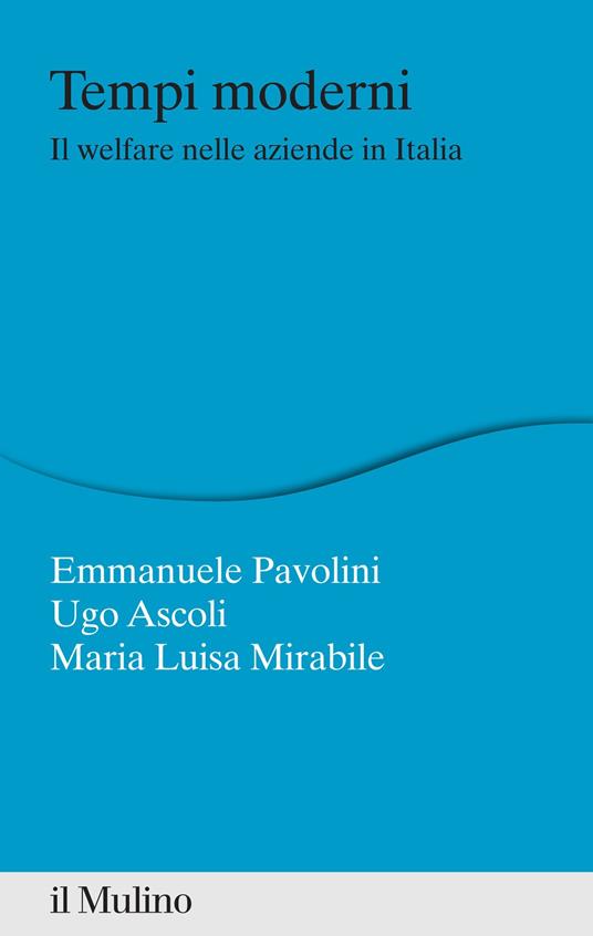 Tempi moderni. Il welfare nelle aziende in Italia - Ugo Ascoli,Maria Luisa Mirabile,Emmanuele Pavolini - ebook