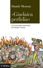 «Giudaica perfidia». Uno stereotipo antisemita fra liturgia e storia