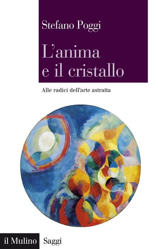 L' anima e il cristallo. Alle radici dell'arte astratta - Stefano Poggi - ebook