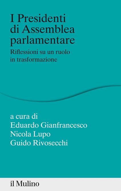 I presidenti di assemblea parlamentare. Riflessioni su un ruolo in trasformazione - Eduardo Gianfrancesco,Nicola Lupo,Guido Rivosecchi - ebook