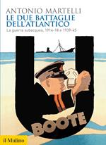 Le due battaglie dell'Atlantico. La guerra subacquea, 1914-18 e 1939-45