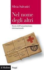 Nel nome degli altri. Storia dell'umanitarismo internazionale