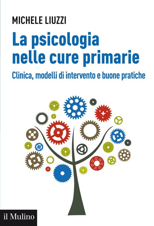 La psicologia nelle cure primarie. Clinica, modelli di intervento e buone pratiche - Michele Liuzzi - ebook