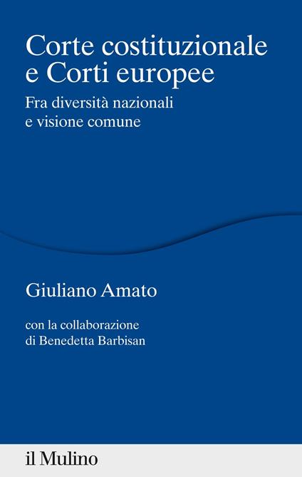 Corte costituzionale e Corti europee. Fra diversità nazionali e visione comune - Giuliano Amato,Benedetta Barbisan - ebook