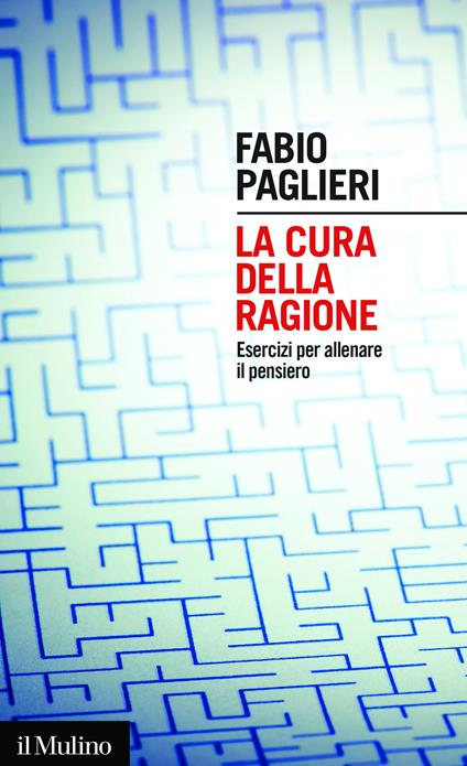 La cura della ragione. Esercizi per allenare il pensiero - Fabio Paglieri - ebook