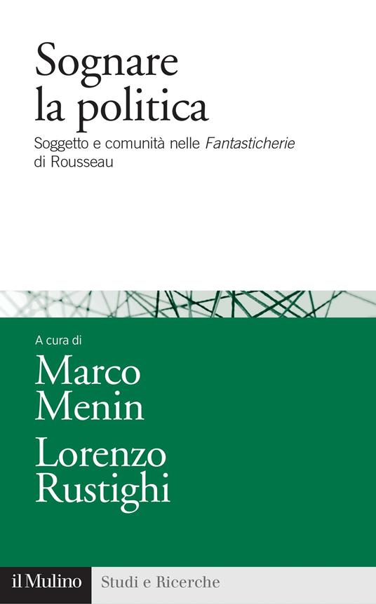 Sognare la politica. Soggetto e comunità nelle «Fantasticherie» di Rousseau - Marco Menin,Lorenzo Rustighi - ebook