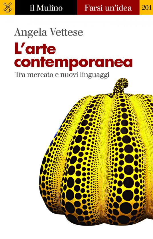 L' arte contemporanea. Tra mercato e nuovi linguaggi - Angela Vettese - ebook