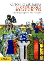 Il crepuscolo della crociata. L'Occidente e la perdita della Terrasanta