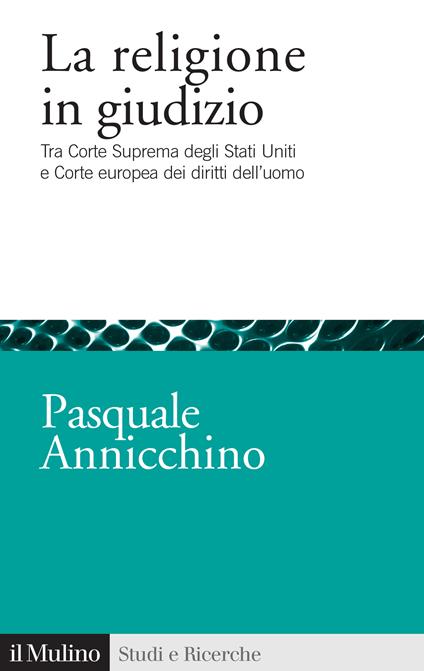 La religione in giudizio. Tra Corte Suprema degli Stati Uniti e Corte europea dei diritti dell'uomo - Pasquale Annicchino - ebook