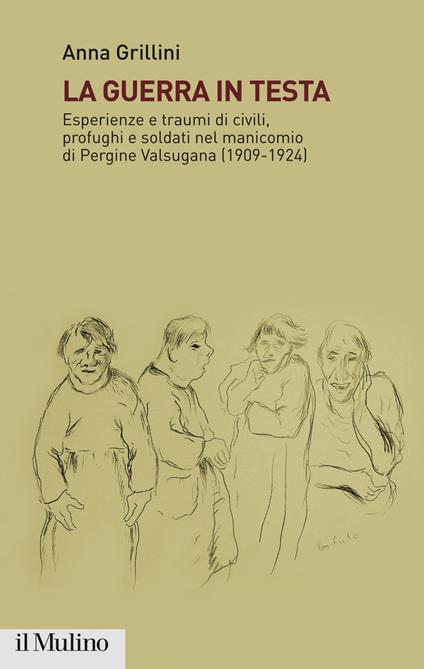 La guerra in testa. Esperienze e traumi di civili, profughi e soldati nel manicomio di Pergine Valsugana (1909-1924) - Anna Grillini - ebook