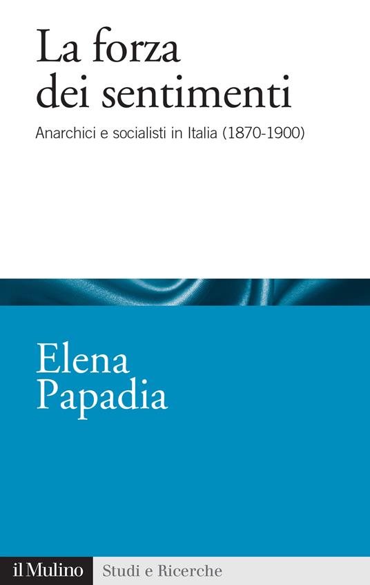 La forza dei sentimenti. Anarchici e socialisti in Italia (1870-1900) - Elena Papadia - ebook