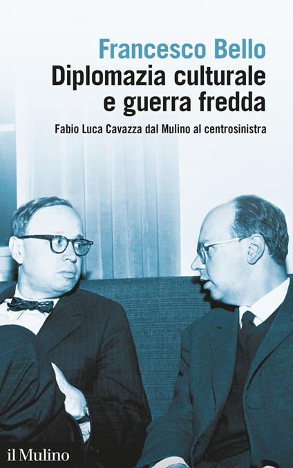 Diplomazia culturale e guerra fredda. Fabio Luca Cavazza dal Mulino al centrosinistra - Francesco Bello - ebook