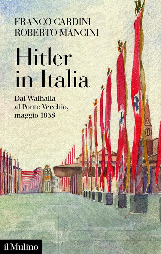 Hitler in Italia. Dal Walhalla a Pontevecchio, maggio 1938 - Franco Cardini,Roberto Mancini - ebook