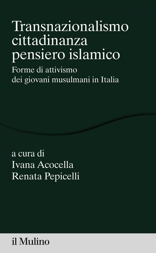 Transnazionalismo, cittadinanza, pensiero islamico. Forme di attivismo dei giovani musulmani in Italia - Ivana Acocella,Renata Pepicelli - ebook