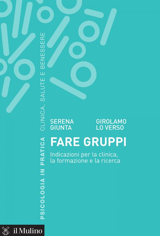 Fare gruppi. Indicazioni per la clinica, la formazione e la ricerca - Serena Giunta,Girolamo Lo Verso - ebook