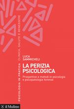 La perizia psicologica. Prospettive e metodi in psicologia e psicopatologia forense