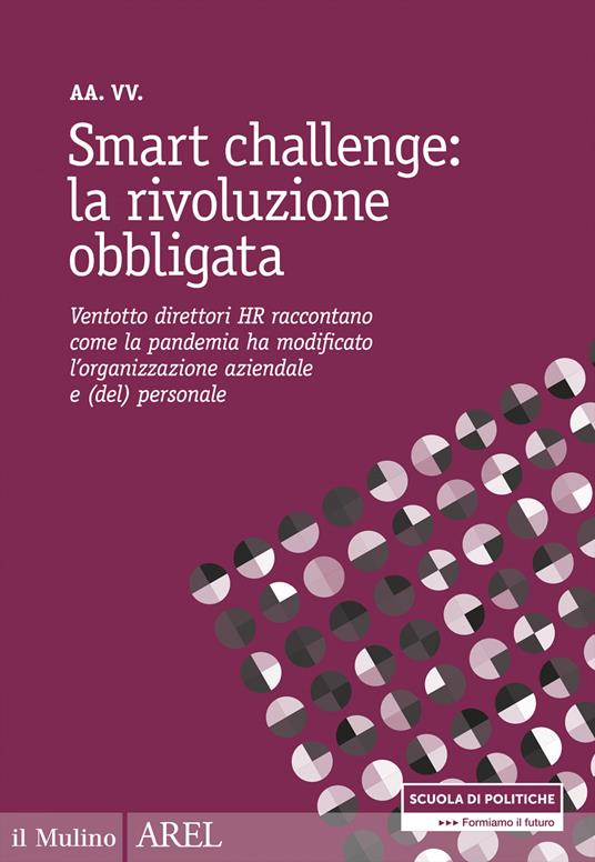 Smart challenge: la rivoluzione obbligata. Ventotto direttori HR raccontano come la pandemia ha modificato l'organizzazione aziendale e (del) personale - AA.VV. - ebook