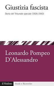 Giustizia fascista. Storia del Tribunale speciale (1926-1943)