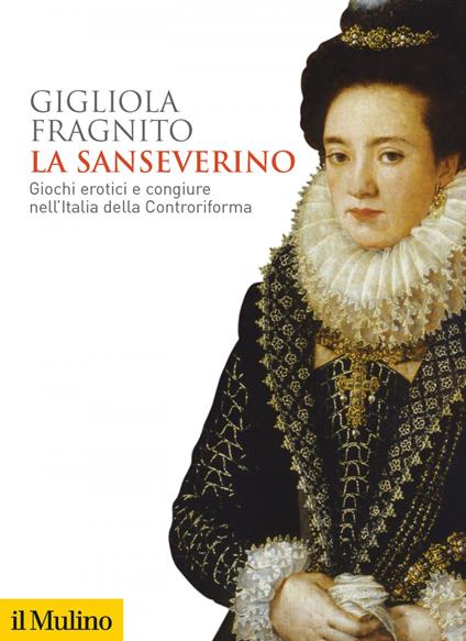 La Sanseverino. Giochi erotici e congiure nell'Italia della Controriforma - Gigliola Fragnito - ebook