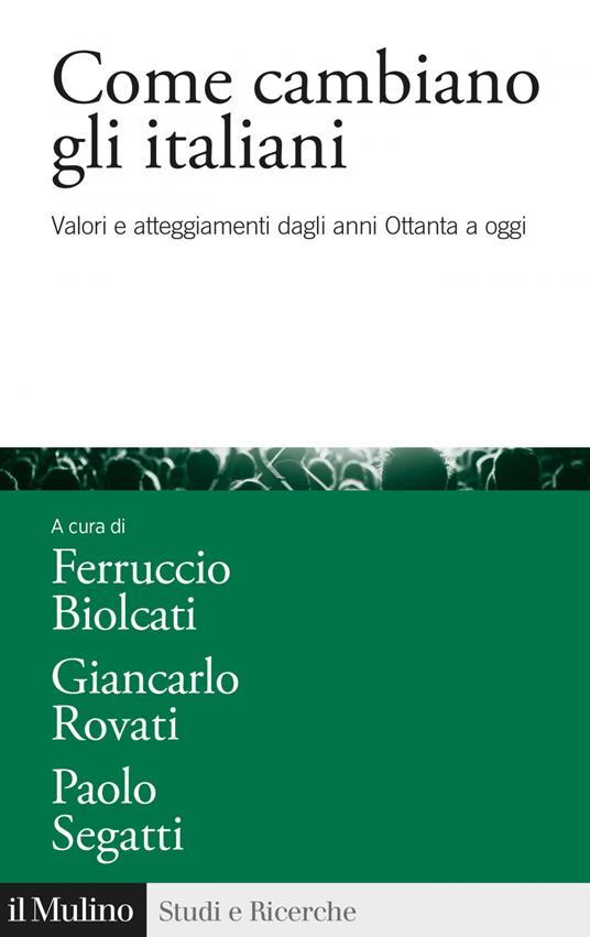 Come cambiano gli italiani. Valori e atteggiamenti dagli anni Ottanta a oggi - Ferruccio Biolcati Rinaldi,Giancarlo Rovati,Paolo Segatti - ebook