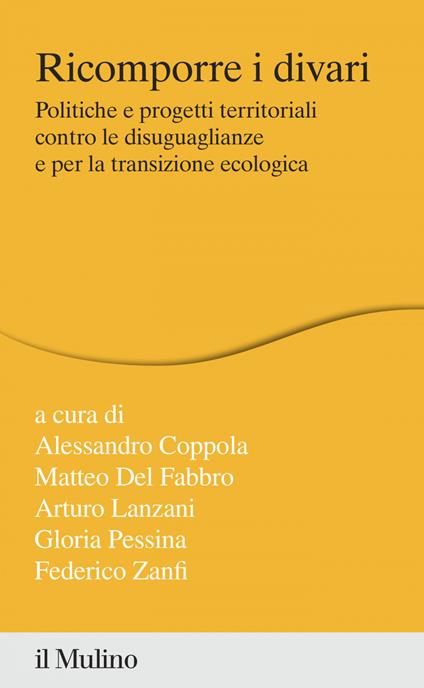 Ricomporre i divari. Politiche e progetti territoriali contro le disuguaglianze e per la transizione ecologica - Alessandro Coppola,Matteo Del Fabbro,Arturo Lanzani,Gloria Pessina - ebook