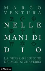 Nelle mani di Dio. La super-religione del mondo che verrà