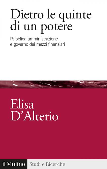 Dietro le quinte di un potere. Pubblica amministrazione e governo dei mezzi finanziari - Elisa D'Alterio - ebook